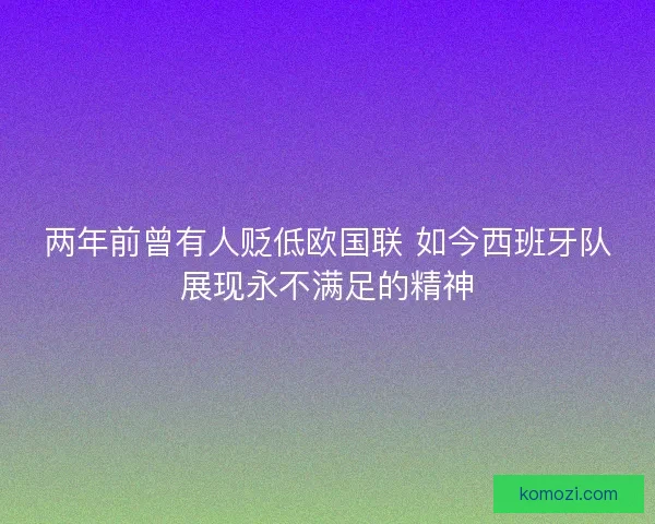 两年前曾有人贬低欧国联 如今西班牙队展现永不满足的精神