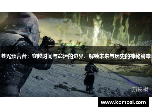 暮光预言者:穿越时间与命运的边界,解锁未来与历史的神秘篇章