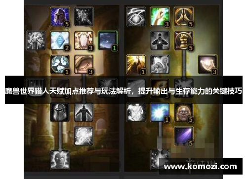 魔兽世界猎人天赋加点推荐与玩法解析,提升输出与生存能力的关键技巧