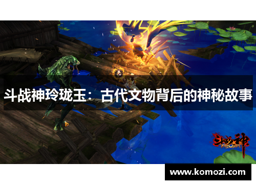 斗战神玲珑玉:古代文物背后的神秘故事