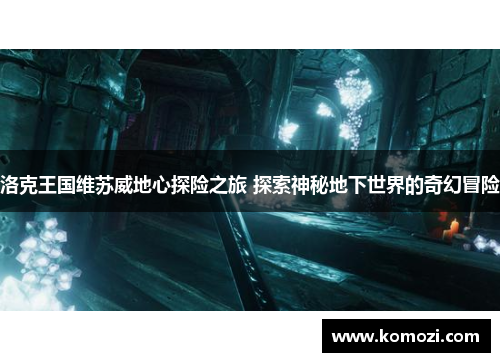 洛克王国维苏威地心探险之旅 探索神秘地下世界的奇幻冒险